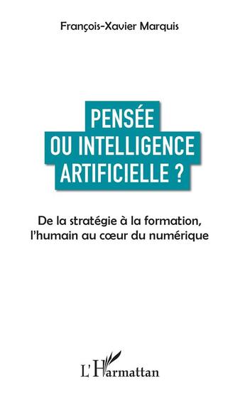 Couverture du livre « Pensée ou intelligence artificielle ? de la stratégie à la formation l'humain au coeur du numérique » de Francois-Xavier Marquis aux éditions L'harmattan