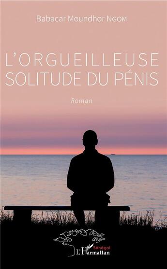 Couverture du livre « L'orgueilleuse solitude du pénis » de Babacar Moundhor Ngom aux éditions L'harmattan