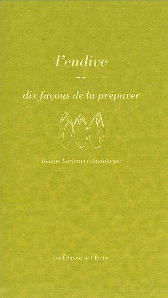 Couverture du livre « Dix façons de le préparer : l'endive » de Regine Lorfeuvre-Audabram aux éditions Les Editions De L'epure