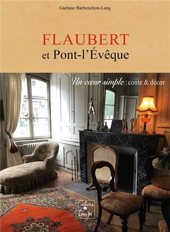 Couverture du livre « Flaubert et pont-l'eveque - un coeur simple, conte et decor » de Barbenchon-Lang G. aux éditions Cahiers Du Temps