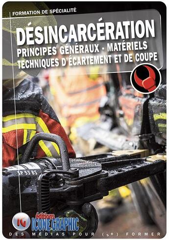 Couverture du livre « Désincarcération : principes généraux, matériels, techniques d'écartement et de coupe (6e édition) » de  aux éditions Icone Graphic