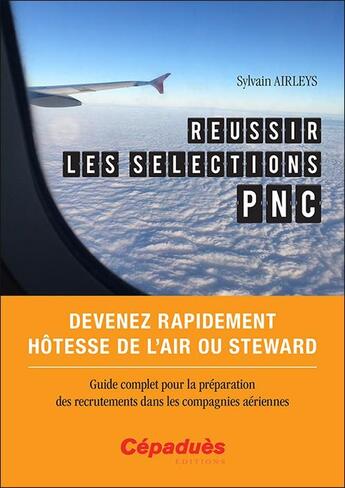 Couverture du livre « Réussir les selections PNC ; devenez rapidement hôtesse de l'air ou steward : guide complet pour la préparation des recrutements dans les compagnies aériennes » de Sylvain Airleys aux éditions Cepadues