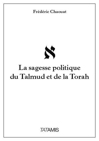 Couverture du livre « La sagesse politique du Talmud et de la Torah » de Frederic Chaouat aux éditions Tatamis