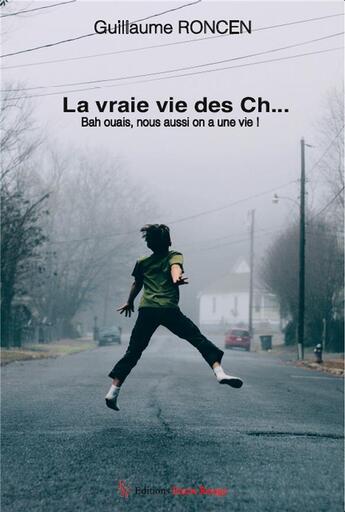 Couverture du livre « La vraie vie des Ch... : bah ouais, nous aussi on a une vie ! » de Guillaume Roncen aux éditions Editions Encre Rouge