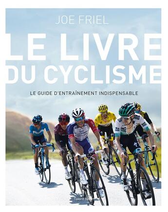 Couverture du livre « Le livre du cyclisme ; le guide d'entraînement indispensable » de Joe Friel aux éditions Talent Sport