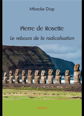 Couverture du livre « Pierre de rosette - le rebours de la radicalisation » de Diop Mbacke aux éditions Edilivre