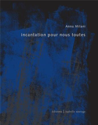 Couverture du livre « Incantation pour nous toutes » de Anna Milani aux éditions Isabelle Sauvage