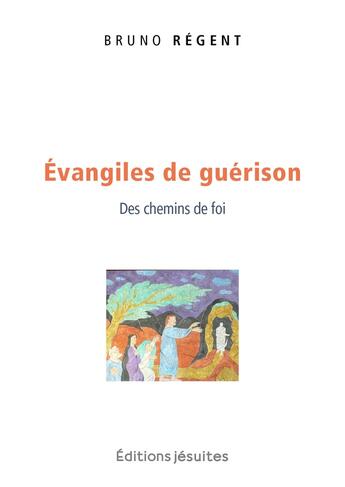 Couverture du livre « Évangiles de guérison : Des chemins de foi » de Bruno Regent aux éditions Jesuites