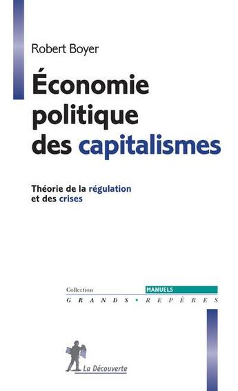 Couverture du livre « Économie politique des capitalismes ; théorie de la régularisation et des crises » de Robert Boyer aux éditions La Decouverte