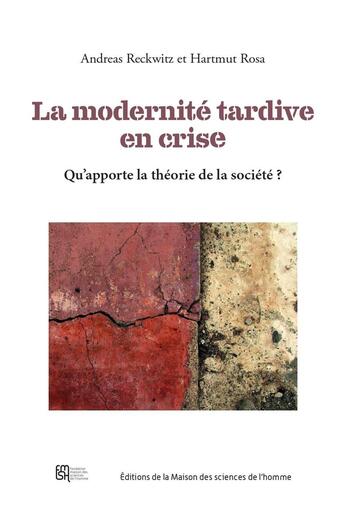 Couverture du livre « La Modernité tardive en crise : Qu'apporte la théorie de la société ? » de Hartmut Rosa et Andreas Reckwitz aux éditions Maison Des Sciences De L'homme