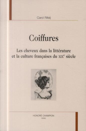 Couverture du livre « Coiffures ; les cheveux dans la littérature et la culture françaises du XIXe siècle » de Carol Rifelj aux éditions Honore Champion