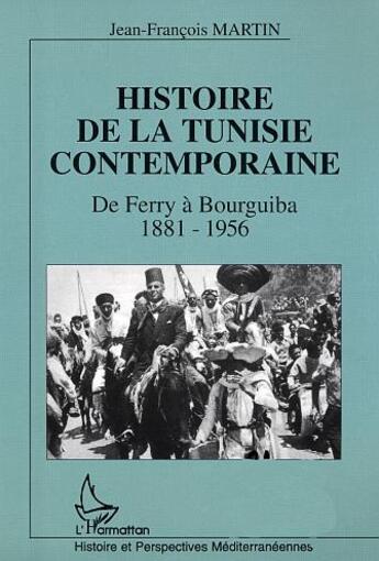 Couverture du livre « Histoire de la Tunisie contemporaine : De Ferry à Bourguiba 1881-1956 » de Jean-Francois Martin aux éditions L'harmattan