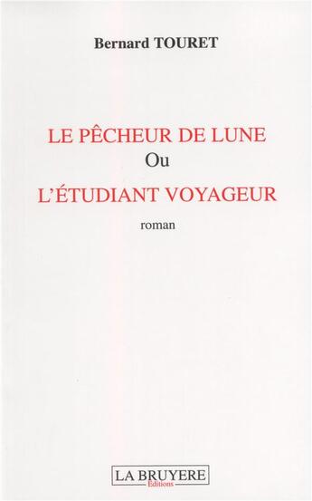 Couverture du livre « Le pêcheur de lune ou l'étudiant voyageur » de Bernard Touret aux éditions La Bruyere