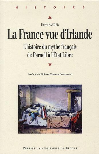 Couverture du livre « La France vue d'Irlande ; l'histoire du mythe français de Parnell à l'Etat Libre » de Pierre Ranger aux éditions Pu De Rennes