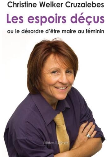 Couverture du livre « Les espoirs déçus ou le désordre d'être maire au féminin » de Christine Welker Cruzalebes aux éditions Benevent