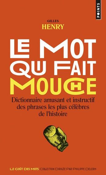 Couverture du livre « Le mot qui fait mouche ; dictionnaire amusant et instructif des phrases les plus célèbres de l'histoire » de Gilles Henry aux éditions Points