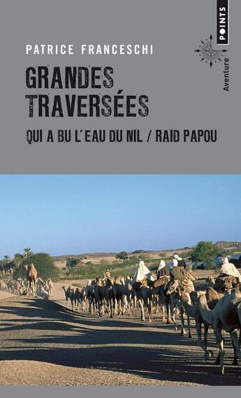 Couverture du livre « Grandes traversées ; qui a bu l'eau du Nil & raid papou » de Patrice Franceschi aux éditions Points