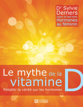 Couverture du livre « Le mythe de la vitamine d. retablir la verite sur les hormones » de Sylvie Demers aux éditions Les Éditions De L'homme