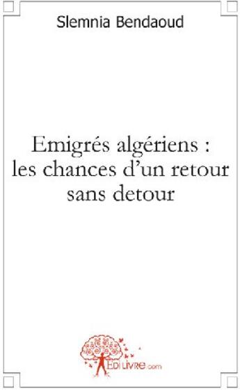 Couverture du livre « Emigrés algériens : les chances d'un retour sans détour » de Slemnia Bendaoud aux éditions Edilivre