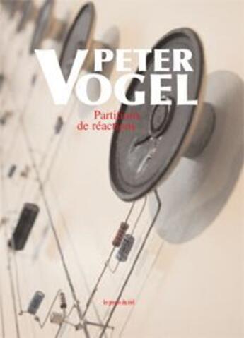 Couverture du livre « Peter Vogel ; partitions de réactions » de  aux éditions Les Presses Du Reel