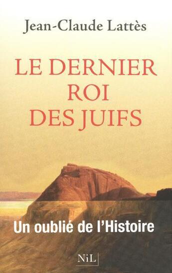 Couverture du livre « Le dernier roi des juifs ; un oublié de l'histoire » de Jean-Claude Lattes aux éditions Nil