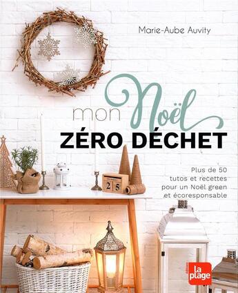 Couverture du livre « Mon Noël zéro déchet ; plus de 50 tutos et recettes pour un Noël green et éco-responsable » de Marie-Aube Auvity aux éditions La Plage