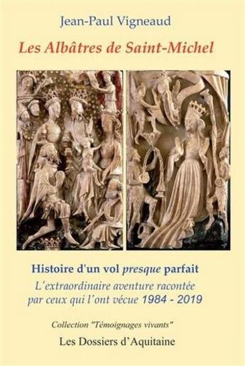 Couverture du livre « Les albâtres de Saint-Michel ; histoire d'un vol presque parfait ; l'extraordinaire aventure racontée par ceux qui l'ont vécue 1984-2019 » de Jean-Paul Vigneaud aux éditions Dossiers D'aquitaine