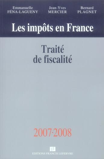 Couverture du livre « Les impôts en France ; traité de fiscalité (édition 2007/2008) » de Emmanuelle Fena-Lagueny et Jean-Yves Mercier et Bernard Plagnet aux éditions Lefebvre