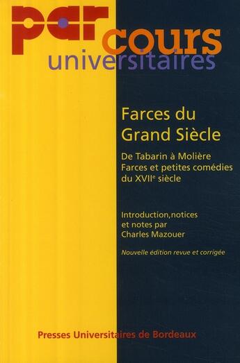 Couverture du livre « Farces du Grand Siècle : De Tabarin à Molière. Farces et petites comédies du 17e siècle » de Charles Mazouer aux éditions Pu De Bordeaux