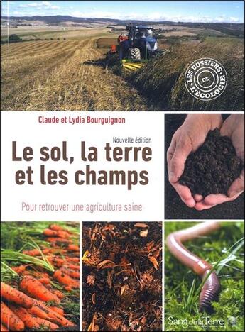 Couverture du livre « Le sol, la terre et les champs ; pour retrouver une agriculture saine » de Claude Bourguignon et Lydia Bourguignon aux éditions Sang De La Terre