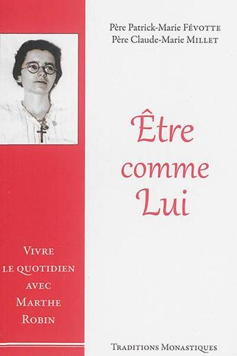 Couverture du livre « Etre comme lui - vivre le quotidien avec marthe robin » de Fevotte/Millet aux éditions Traditions Monastiques