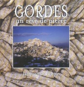 Couverture du livre « Gordes ; un rêve de pierre » de Jacqueline Brotte aux éditions Barthelemy Alain