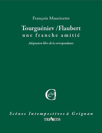 Couverture du livre « Tourguéniev / Flaubert ; une franche amitié » de Francois Mauricette aux éditions Triartis