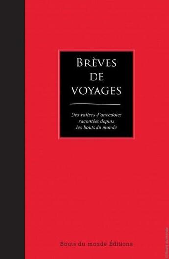 Couverture du livre « Brèves de voyages ; des valises d'anecdores racontées depuis les bouts du monde » de  aux éditions Bouts Du Monde