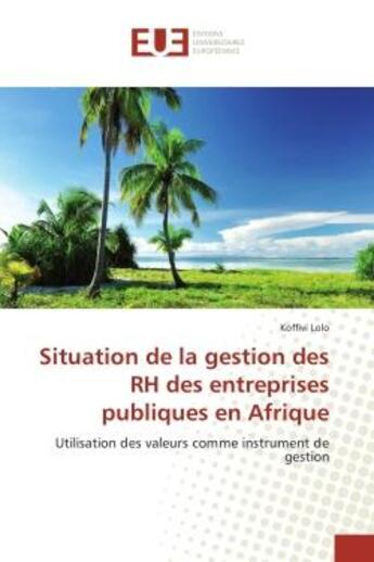 Couverture du livre « Situation de la gestion des RH des entreprises publiques en Afrique : Utilisation des valeurs comme instrument de gestion » de Koffivi Lolo aux éditions Editions Universitaires Europeennes