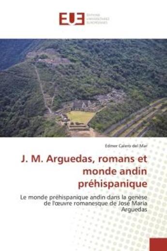 Couverture du livre « J. m. arguedas, romans et monde andin prehispanique - le monde prehispanique andin dans la genese de » de Calero Del Mar Edmer aux éditions Editions Universitaires Europeennes