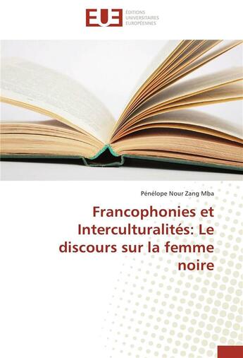 Couverture du livre « Francophonies et interculturalités ; le discours sur la femme noire » de Penelope Nour Zang Mba aux éditions Editions Universitaires Europeennes