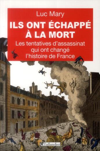 Couverture du livre « Ils ont echappe a la mort - les tentatives d'assassinat qui ont change l'histoire » de Luc Mary aux éditions Tallandier