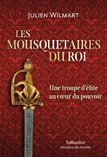 Couverture du livre « Les Mousquetaires du roi : une troupe d'élite au coeur du pouvoir » de Julien Wilmart aux éditions Tallandier