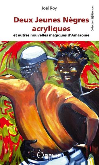 Couverture du livre « Deux jeunes nègres acryliques et autres nouvelles magiques d'Amazonie » de Joël Roy aux éditions Orphie