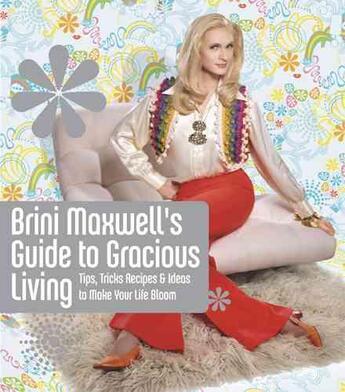 Couverture du livre « Brini Maxwell's Guide to Gracious Living ; Tips, Tricks, Recipes and Ideas to Make Your Life Bloom » de Brini Maxwell aux éditions Abrams