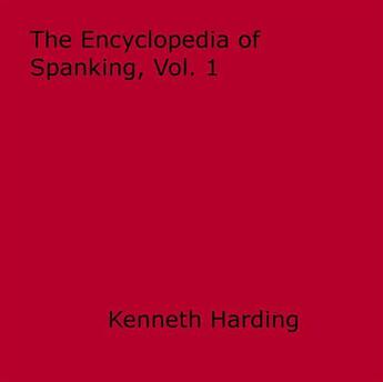 Couverture du livre « Encyclopedia of Spanking, Vol. 1 » de Kenneth Harding aux éditions Disruptive Publishing