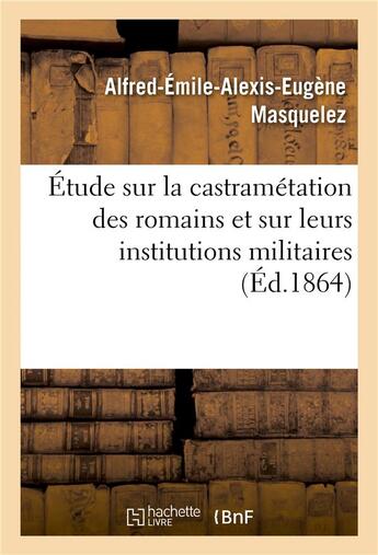 Couverture du livre « Etude sur la castrametation des romains et sur leurs institutions militaires » de Masquelez-A-E-A-E aux éditions Hachette Bnf