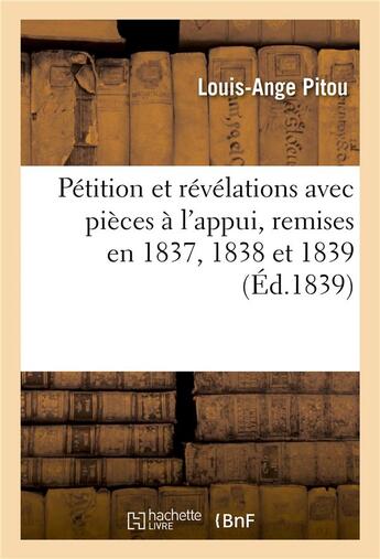 Couverture du livre « Petition et revelations avec pieces a l'appui, remises en 1837, 1838 et 1839 aux deux chambres - leg » de Pitou-L-A aux éditions Hachette Bnf