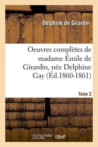 Couverture du livre « Oeuvres completes de madame emile de girardin, nee delphine gay. tome 2 (ed.1860-1861) » de Girardin Delphine aux éditions Hachette Bnf