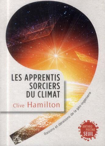 Couverture du livre « Les apprentis sorciers du climat ; raisons et déraisons de la géo-ingéniérie » de Clive Hamilton aux éditions Seuil