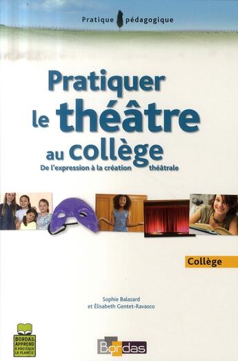 Couverture du livre « Pratiquer le théâtre au collège ; de l'expression à la création théâtrale » de Sophie Balazard aux éditions Bordas