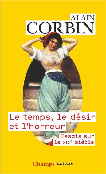 Couverture du livre « Le Temps, le désir et l'horreur : Essais sur le XIXe siècle » de Alain Corbin aux éditions Flammarion