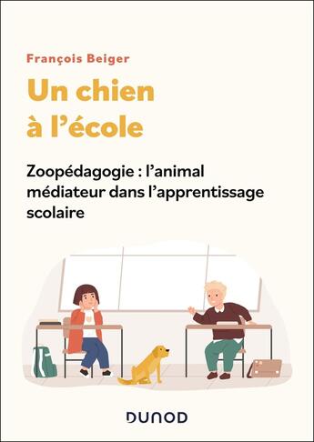 Couverture du livre « Un chien à l'école : Zoopédagogie : l'animal médiateur dans l'apprentissage scolaire » de Francois Beiger aux éditions Dunod