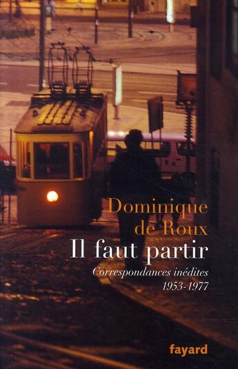 Couverture du livre « IL FAUT PARTIR : Correspondances inédites (1953-1977) » de Dominique De Roux aux éditions Fayard